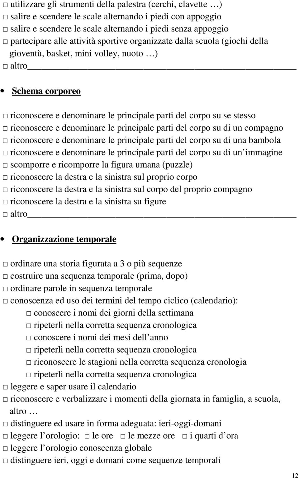 denominare le principale parti del corpo su di un compagno riconoscere e denominare le principale parti del corpo su di una bambola riconoscere e denominare le principale parti del corpo su di un