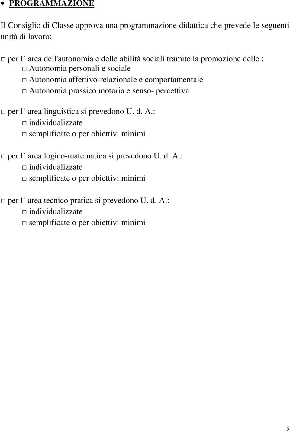 percettiva per l area linguistica si prevedono U. d. A.: individualizzate semplificate o per obiettivi minimi per l area logico-matematica si prevedono U. d. A.: individualizzate semplificate o per obiettivi minimi per l area tecnico pratica si prevedono U.