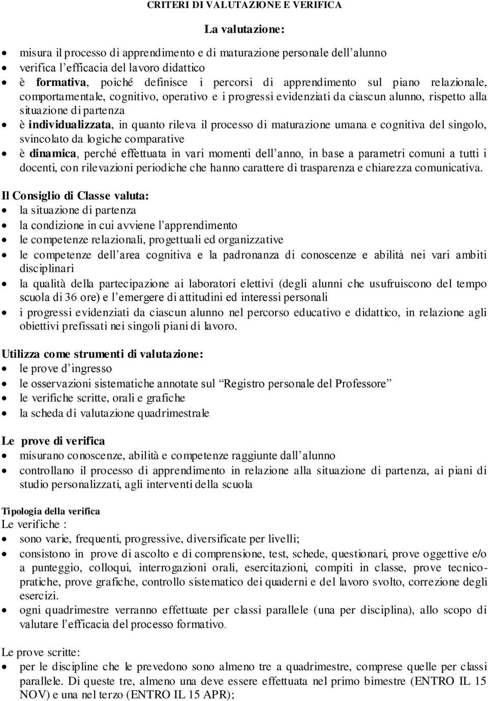 rileva il processo di maturazione umana e cognitiva del singolo, svincolato da logiche comparative è dinamica, perché effettuata in vari momenti dell anno, in base a parametri comuni a tutti i