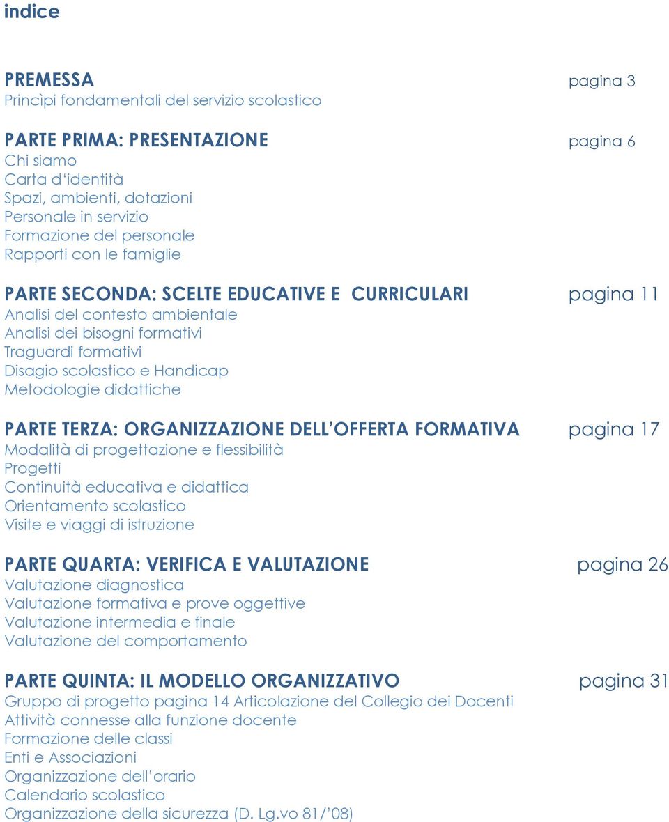 Handicap Metodologie didattiche PARTE TERZA: ORGANIZZAZIONE DELL OFFERTA FORMATIVA pagina 17 Modalità di progettazione e flessibilità Progetti Continuità educativa e didattica Orientamento scolastico