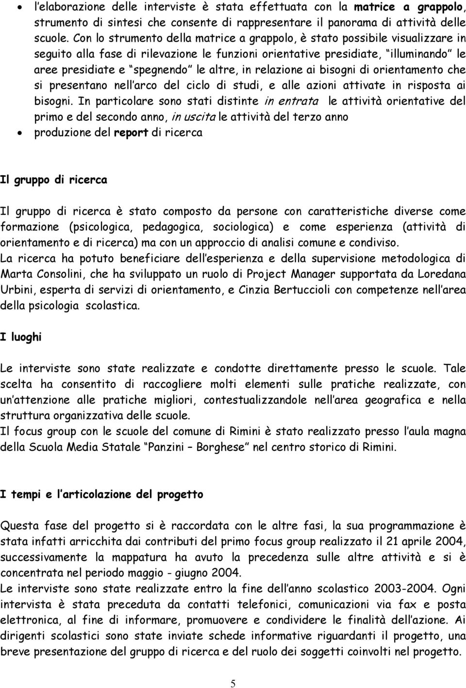 in relazione ai bisogni di orientamento che si presentano nell arco del ciclo di studi, e alle azioni attivate in risposta ai bisogni.