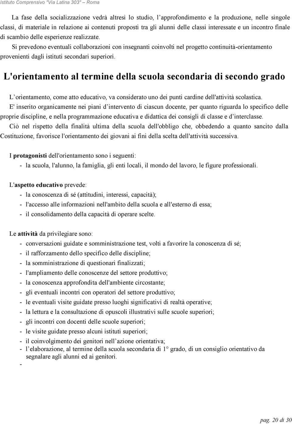 Si prevedono eventuali collaborazioni con insegnanti coinvolti nel progetto continuità-orientamento provenienti dagli istituti secondari superiori.