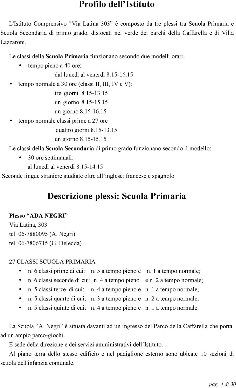 15 tempo normale a 30 ore (classi II, III, IV e V): tre giorni 8.15-13.15 un giorno 8.15-15.