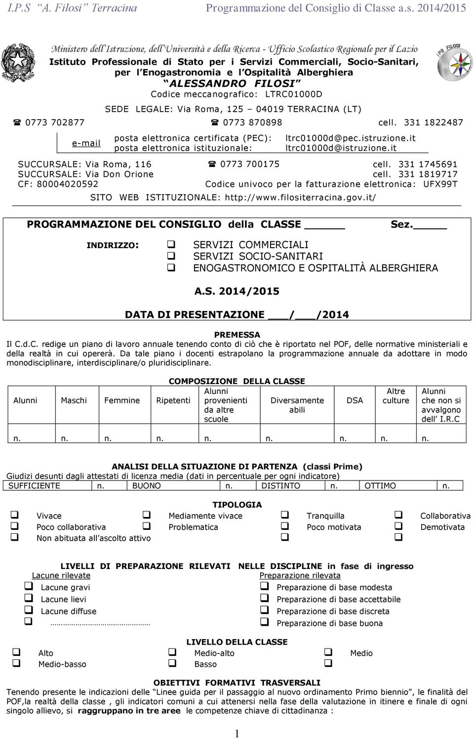 331 1822487 e-mail posta elettronica certificata (PEC): posta elettronica istituzionale: ltrc01000d@pec.istruzione.it ltrc01000d@istruzione.it SUCCURSALE: Via Roma, 116 0773 700175 cell.