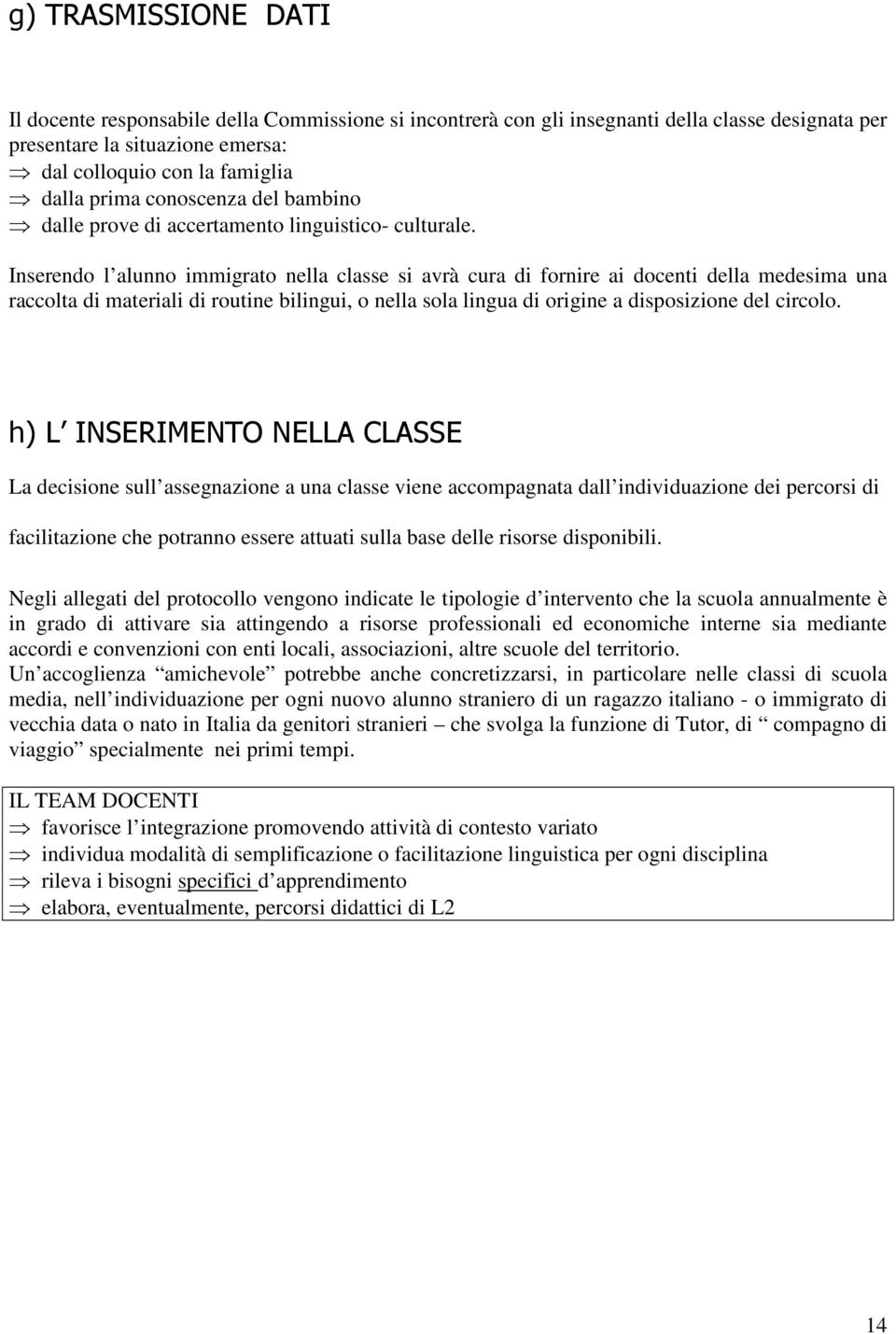 Inserendo l alunno immigrato nella classe si avrà cura di fornire ai docenti della medesima una raccolta di materiali di routine bilingui, o nella sola lingua di origine a disposizione del circolo.