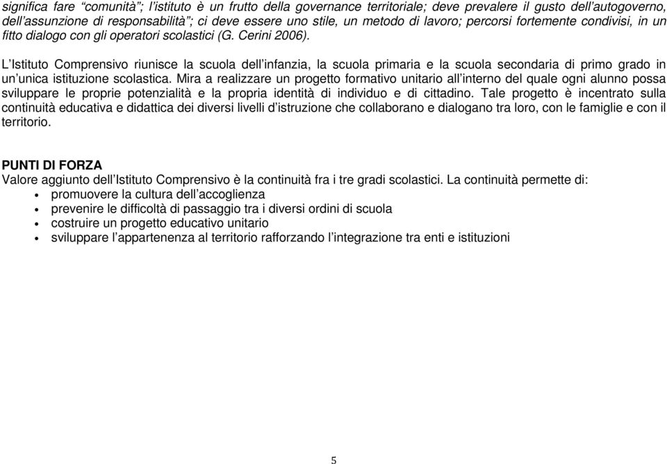 L Istituto Comprensivo riunisce la scuola dell infanzia, la scuola primaria e la scuola secondaria di primo grado in un unica istituzione scolastica.