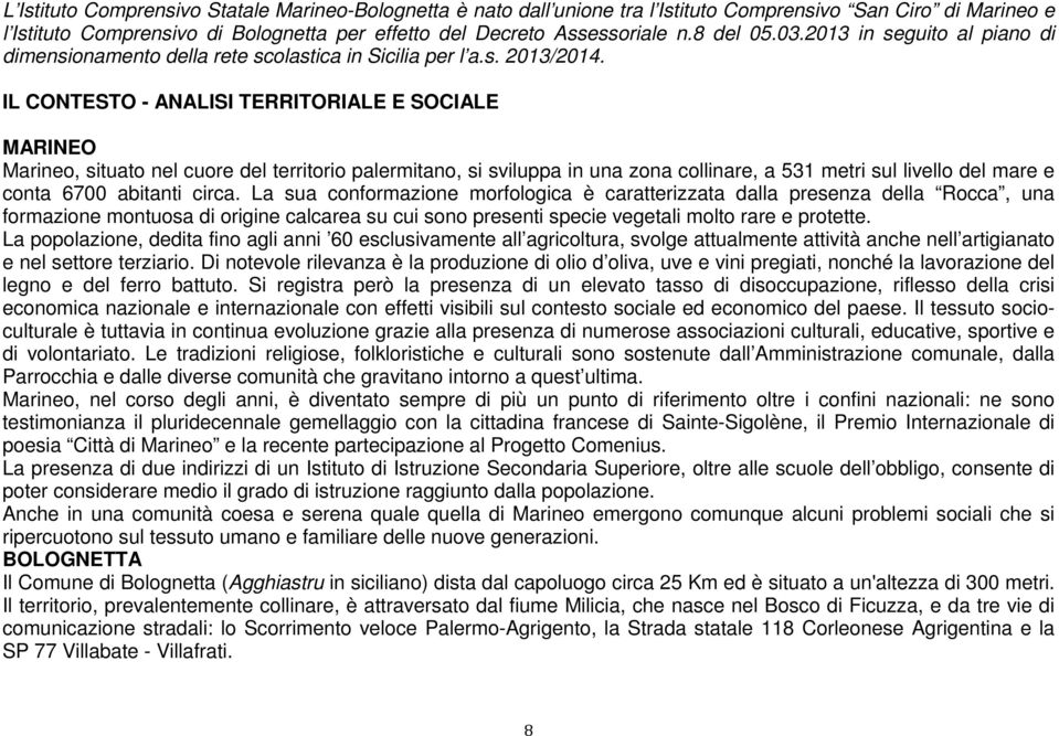 IL CONTESTO - ANALISI TERRITORIALE E SOCIALE MARINEO Marineo, situato nel cuore del territorio palermitano, si sviluppa in una zona collinare, a 531 metri sul livello del mare e conta 6700 abitanti