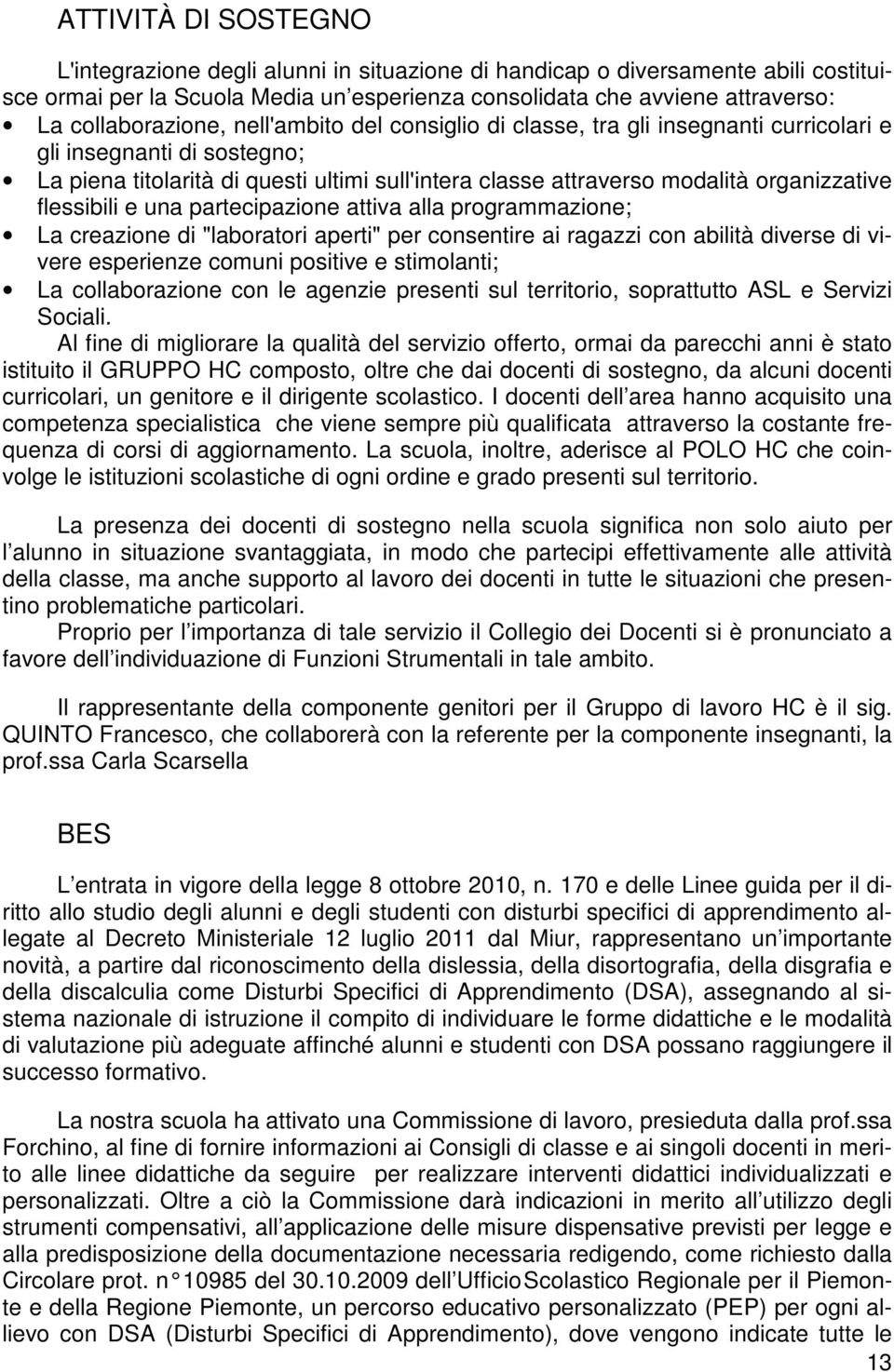 organizzative flessibili e una partecipazione attiva alla programmazione; La creazione di "laboratori aperti" per consentire ai ragazzi con abilità diverse di vivere esperienze comuni positive e