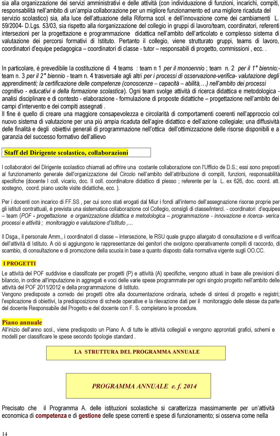 53/03, sia rispetto alla riorganizzazione del collegio in gruppi di lavoro/team, coordinatori, referenti intersezioni per la progettazione e programmazione didattica nell ambito dell articolato e