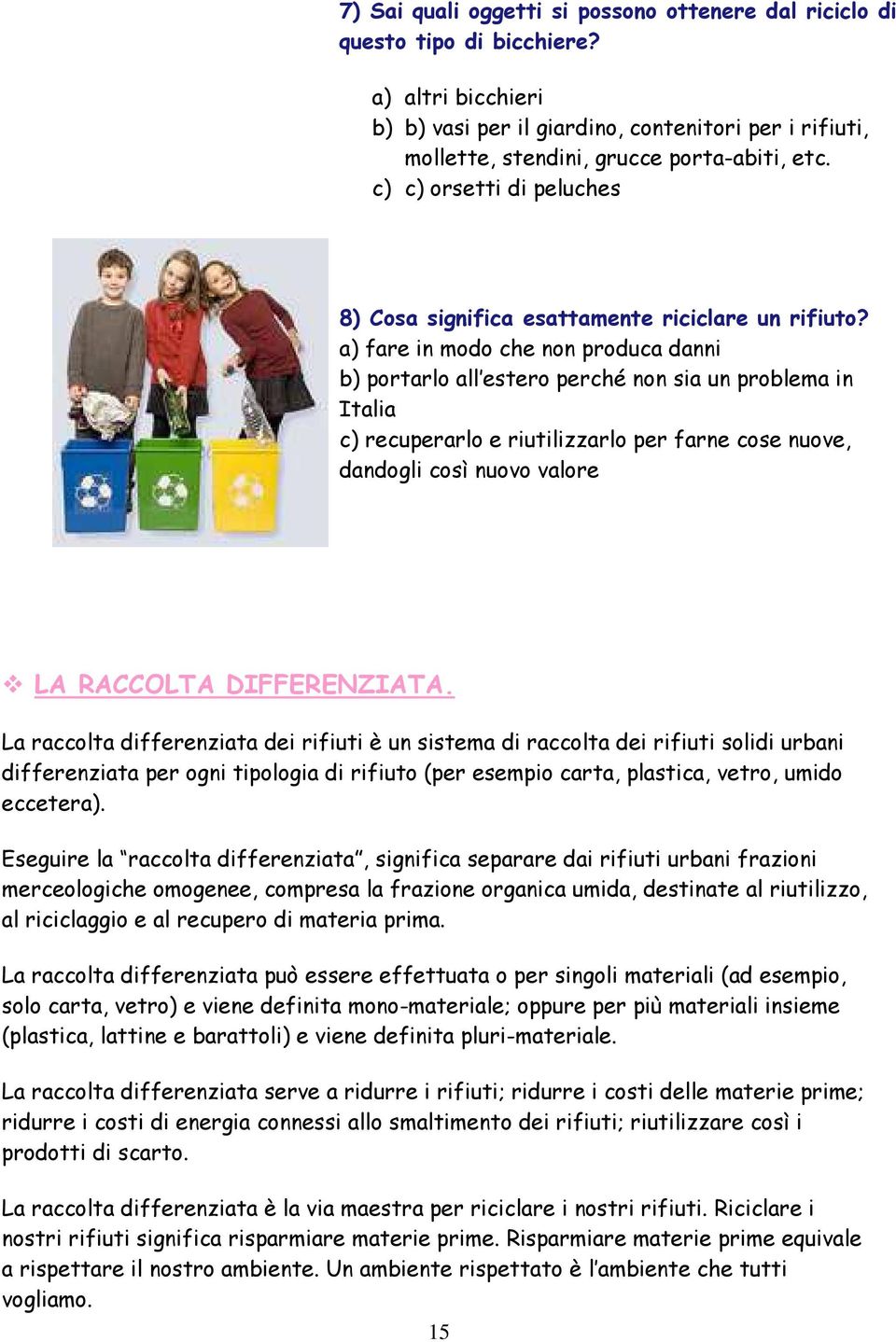 a) fare in modo che non produca danni b) portarlo all estero perché non sia un problema in Italia c) recuperarlo e riutilizzarlo per farne cose nuove, dandogli così nuovo valore LA RACCOLTA