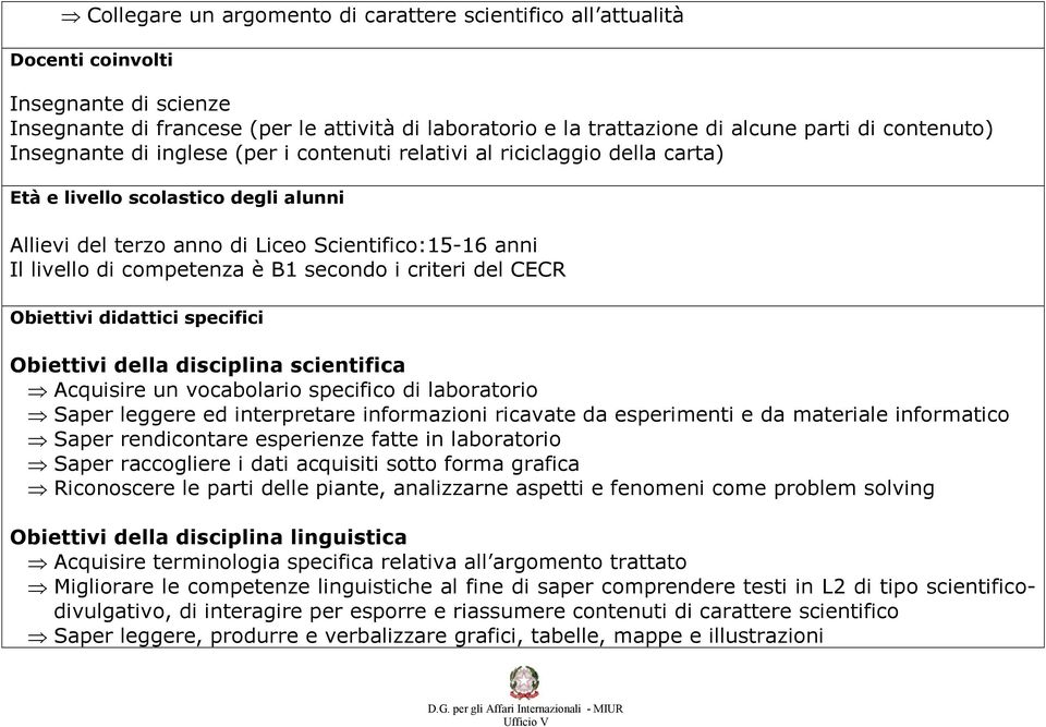 competenza è B1 secondo i criteri del CECR Obiettivi didattici specifici Obiettivi della disciplina scientifica Acquisire un vocabolario specifico di laboratorio Saper leggere ed interpretare