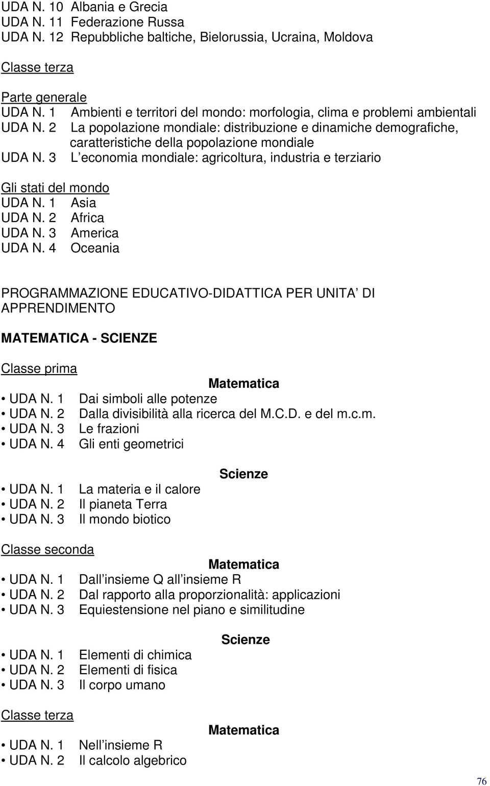 3 L economia mondiale: agricoltura, industria e terziario Gli stati del mondo UDA N. 1 Asia UDA N. 2 Africa UDA N. 3 America UDA N.