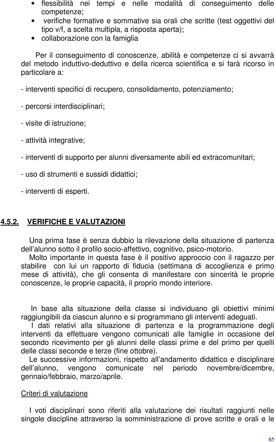 interventi specifici di recupero, consolidamento, potenziamento; - percorsi interdisciplinari; - visite di istruzione; - attività integrative; - interventi di supporto per alunni diversamente abili