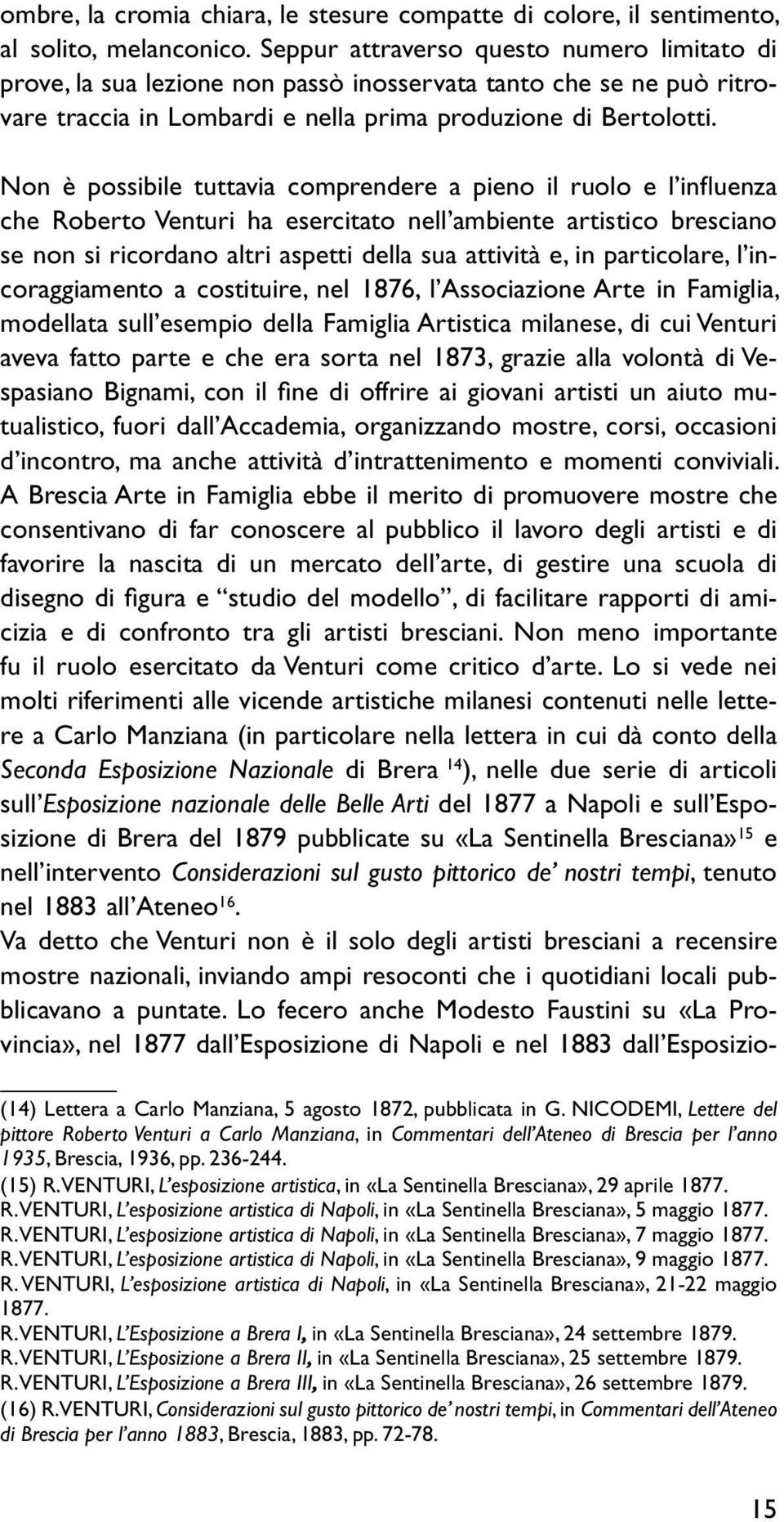 Non è possibile tuttavia comprendere a pieno il ruolo e l influenza che Roberto Venturi ha esercitato nell ambiente artistico bresciano se non si ricordano altri aspetti della sua attività e, in