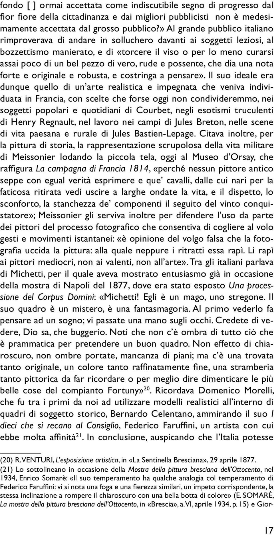 vero, rude e possente, che dia una nota forte e originale e robusta, e costringa a pensare».