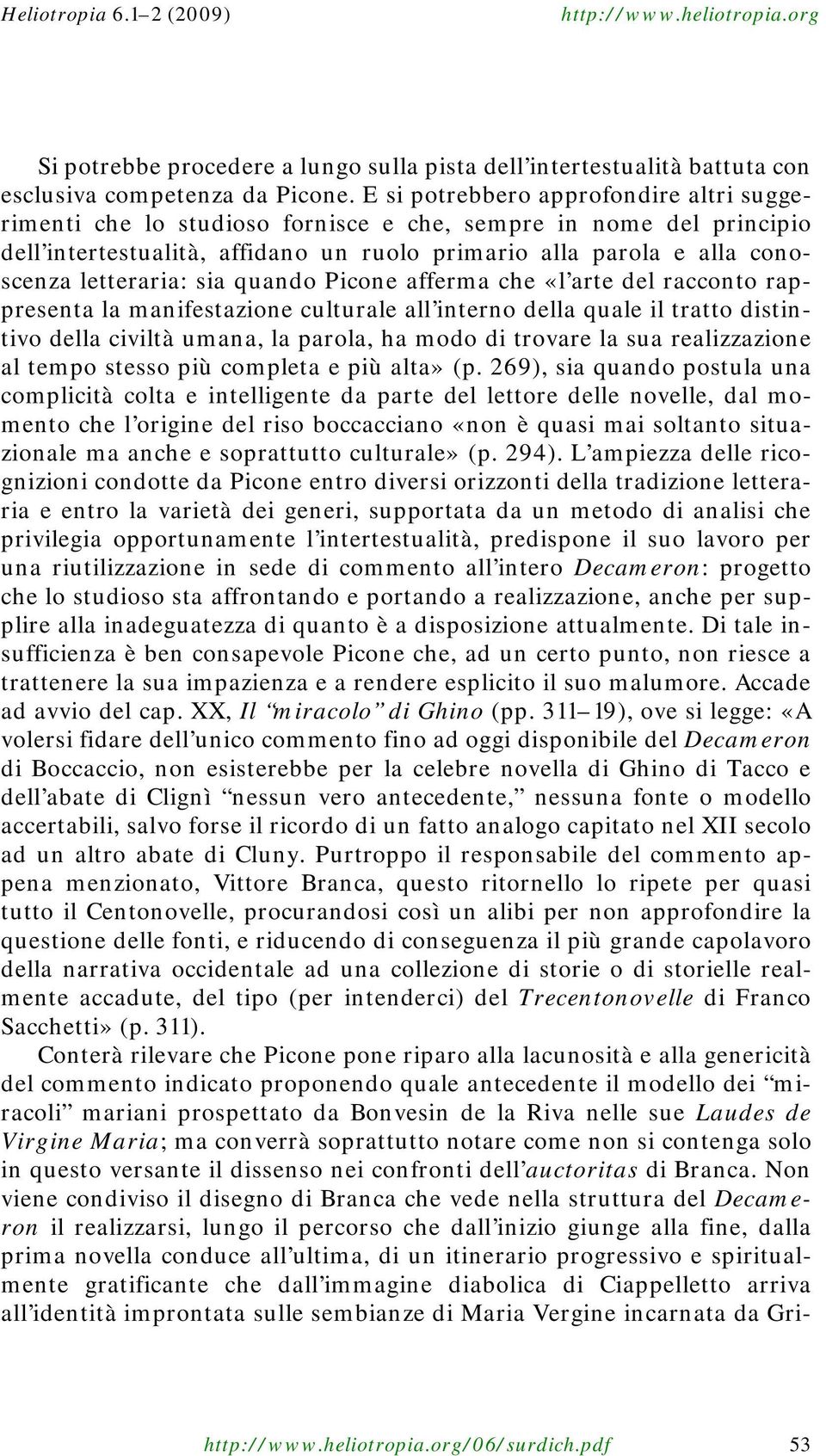 sia quando Picone afferma che «l arte del racconto rappresenta la manifestazione culturale all interno della quale il tratto distintivo della civiltà umana, la parola, ha modo di trovare la sua