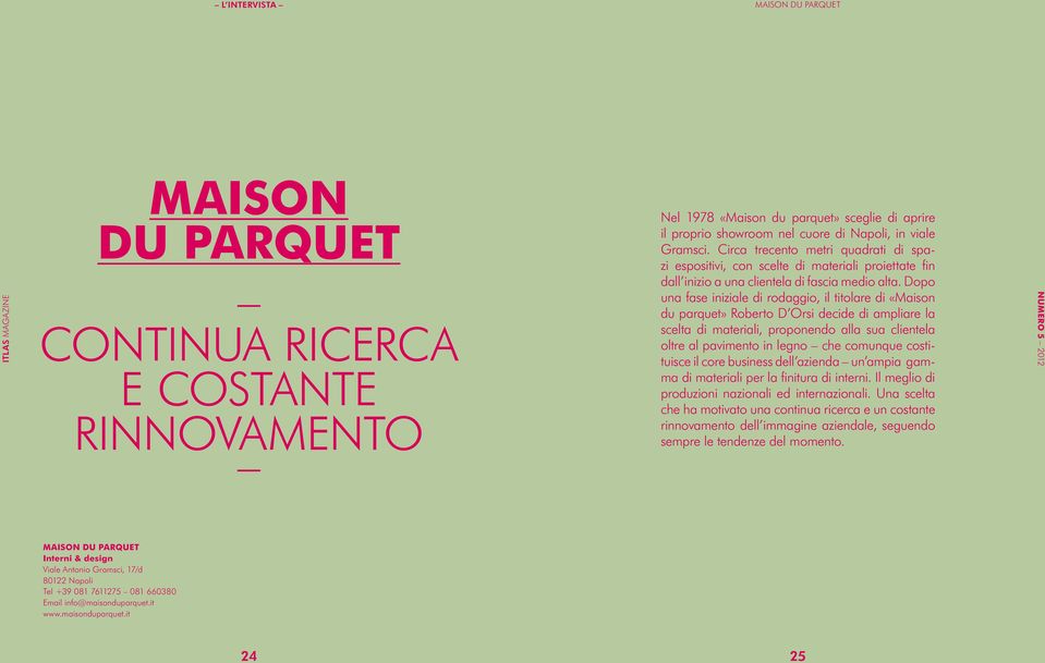 Dopo una fase iniziale di rodaggio, il titolare di «Maison du parquet» Roberto D Orsi decide di ampliare la scelta di materiali, proponendo alla sua clientela oltre al pavimento in legno che comunque