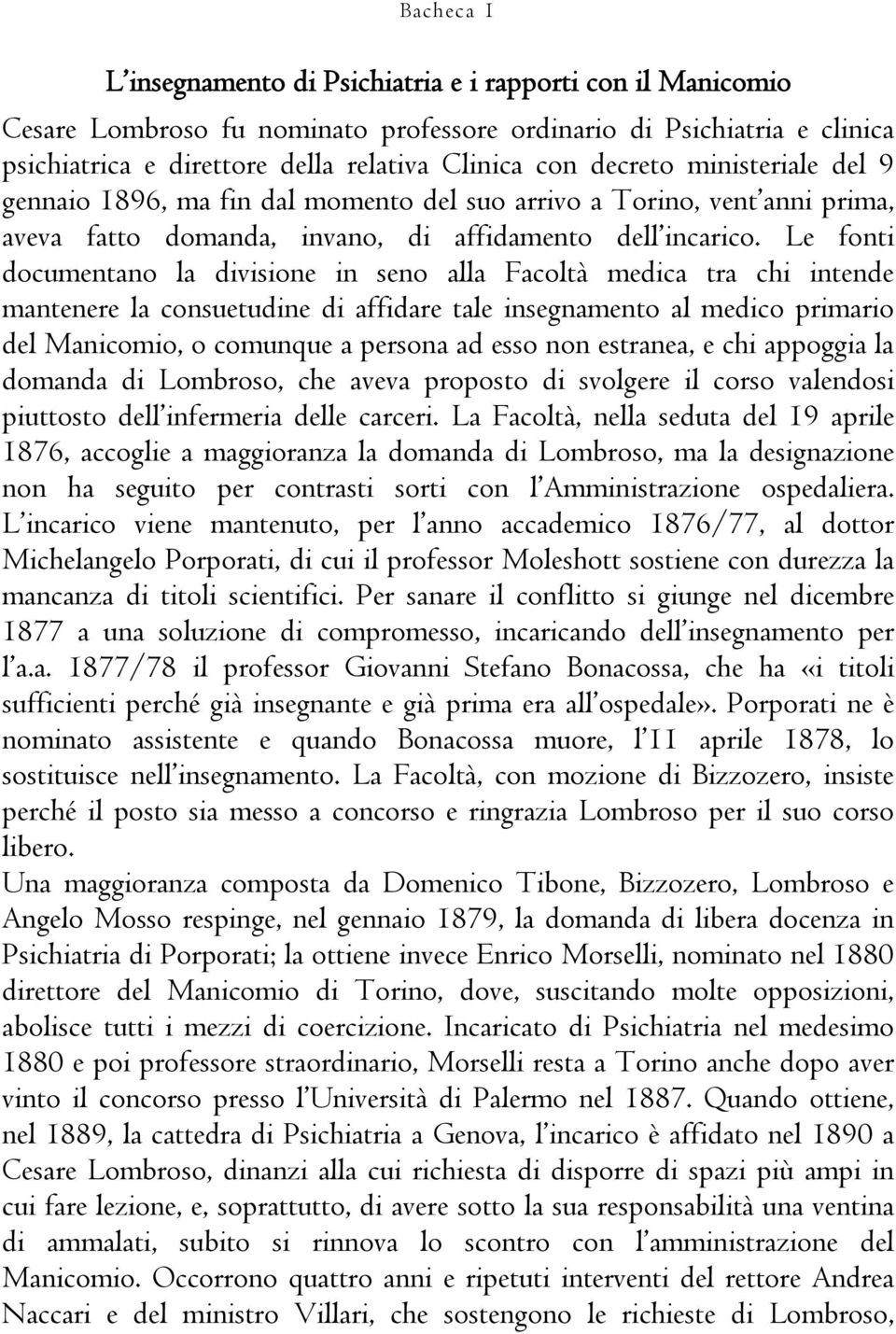 Le fonti documentano la divisione in seno alla Facoltà medica tra chi intende mantenere la consuetudine di affidare tale insegnamento al medico primario del Manicomio, o comunque a persona ad esso