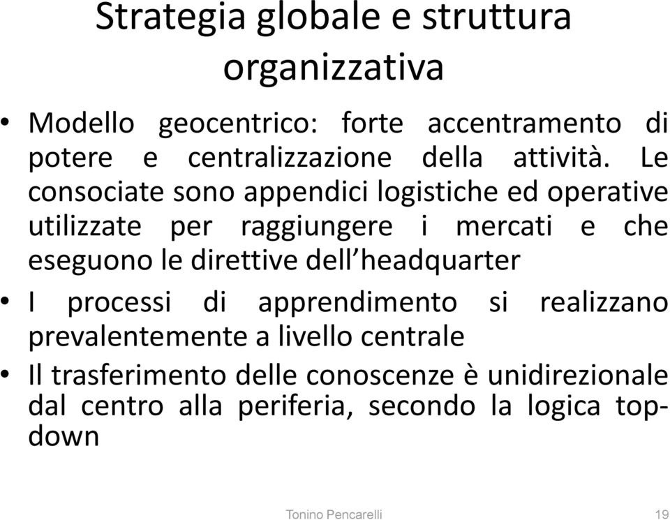 Le consociate sono appendici logistiche ed operative utilizzate per raggiungere i mercati e che eseguono le