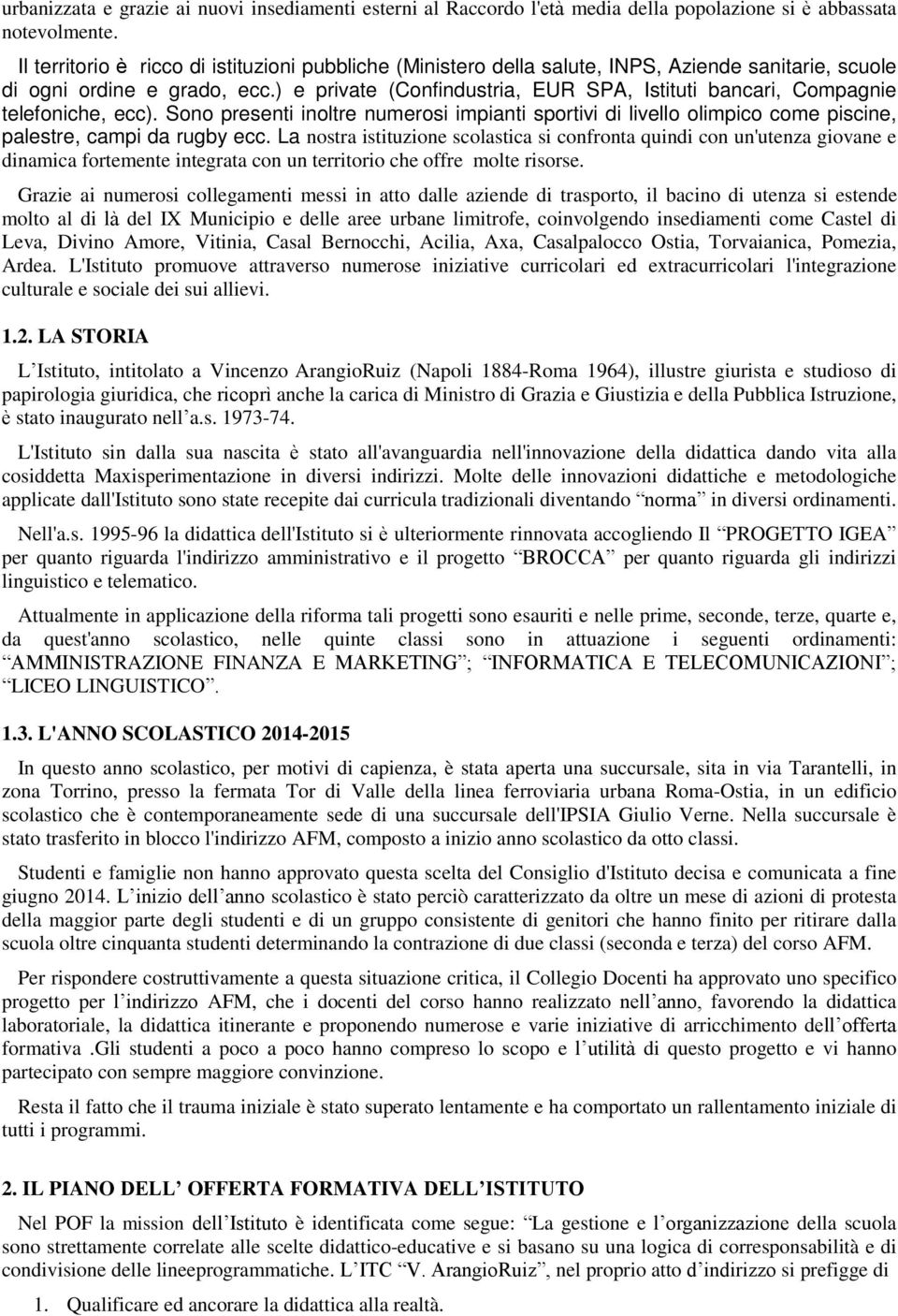 ) e private (Confindustria, EUR SPA, Istituti bancari, Compagnie telefoniche, ecc). Sono presenti inoltre numerosi impianti sportivi di livello olimpico come piscine, palestre, campi da rugby ecc.