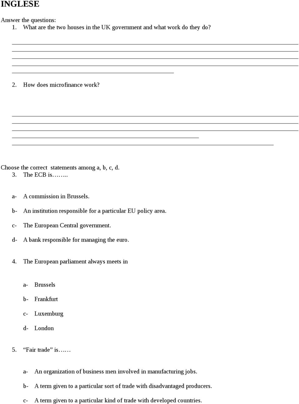 c- The European Central government. d- A bank responsible for managing the euro. 4. The European parliament always meets in a- Brussels b- Frankfurt c- Luxemburg d- London 5.