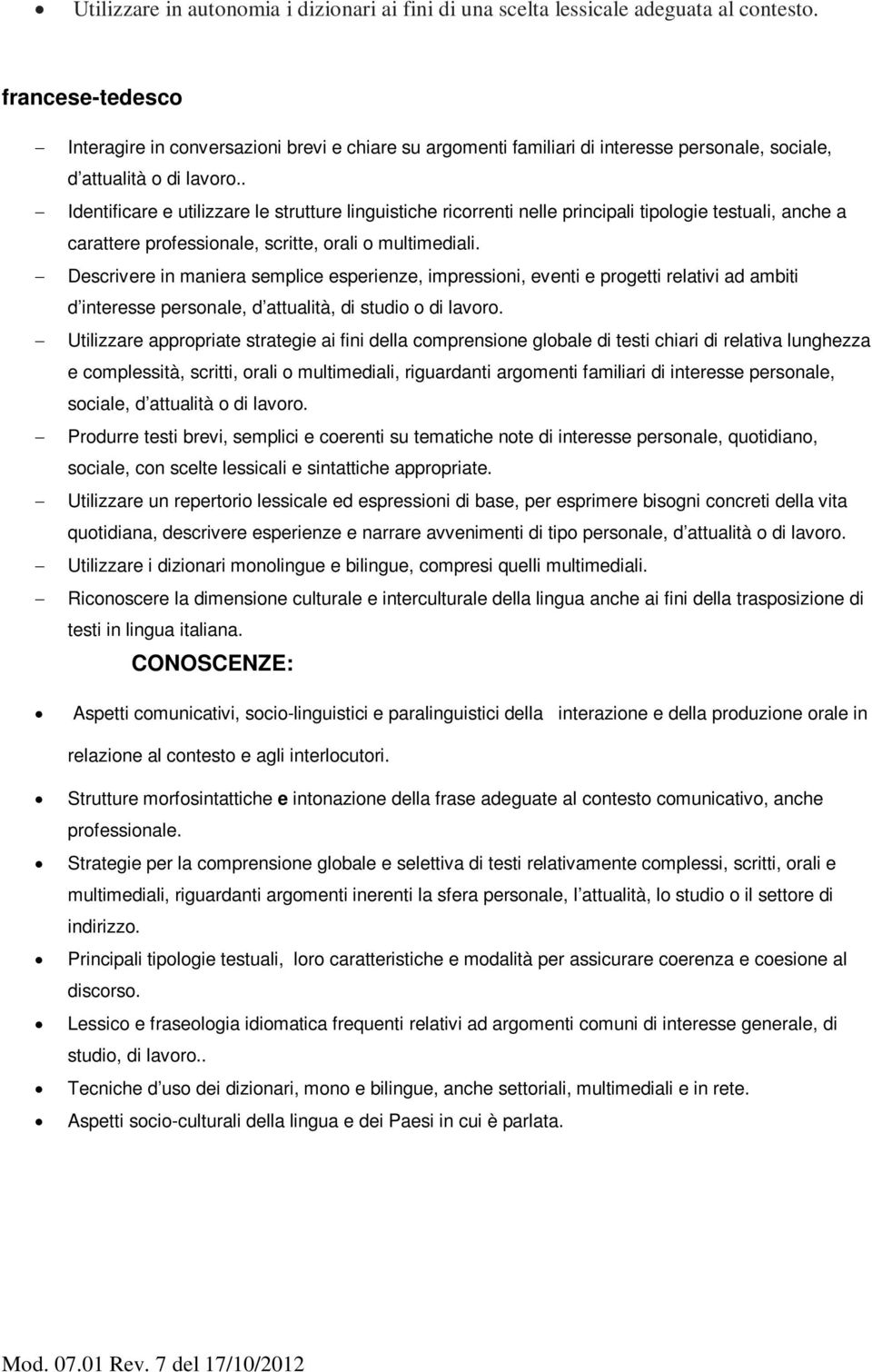 . Identificare e utilizzare le strutture linguistiche ricorrenti nelle principali tipologie testuali, anche a carattere professionale, scritte, orali o multimediali.