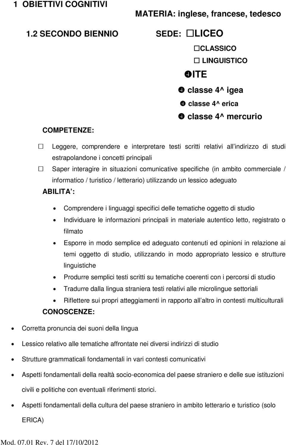 estrapolandone i concetti principali Saper interagire in situazioni comunicative specifiche (in ambito commerciale / informatico / turistico / letterario) utilizzando un lessico adeguato ABILITA :