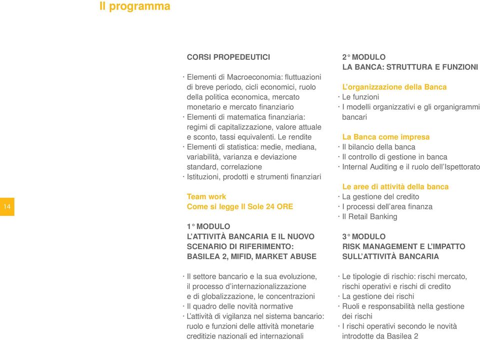 Le rendite Elementi di statistica: medie, mediana, variabilità, varianza e deviazione standard, correlazione Istituzioni, prodotti e strumenti finanziari Team work Come si legge Il Sole 24 ORE 1