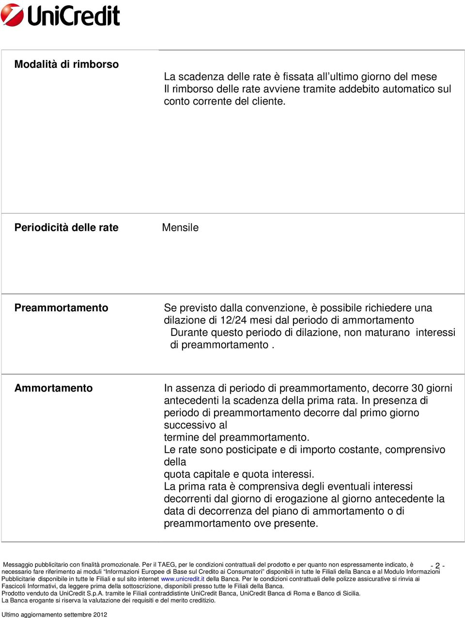 maturano interessi di preammortamento. Ammortamento In assenza di periodo di preammortamento, decorre 30 giorni antecedenti la scadenza della prima rata.