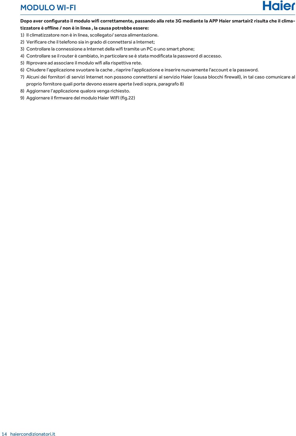 2) Verificare che il telefono sia in grado di connettersi a Internet; 3) Controllare la connessione a Internet della wifi tramite un PC o uno smart phone; 4) Controllare se il router è cambiato, in