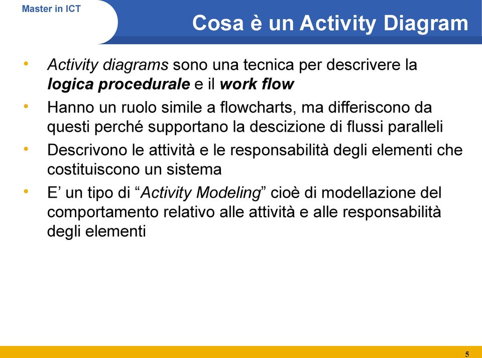 paralleli Descrivono le attività e le responsabilità degli elementi che costituiscono un sistema E un tipo di