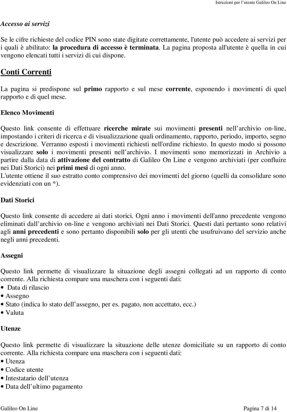 Conti Correnti La pagina si predispone sul primo rapporto e sul mese corrente, esponendo i movimenti di quel rapporto e di quel mese.