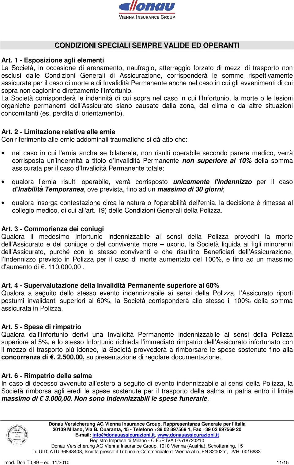 somme rispettivamente assicurate per il caso di morte e di Invalidità Permanente anche nel caso in cui gli avvenimenti di cui sopra non cagionino direttamente l Infortunio.