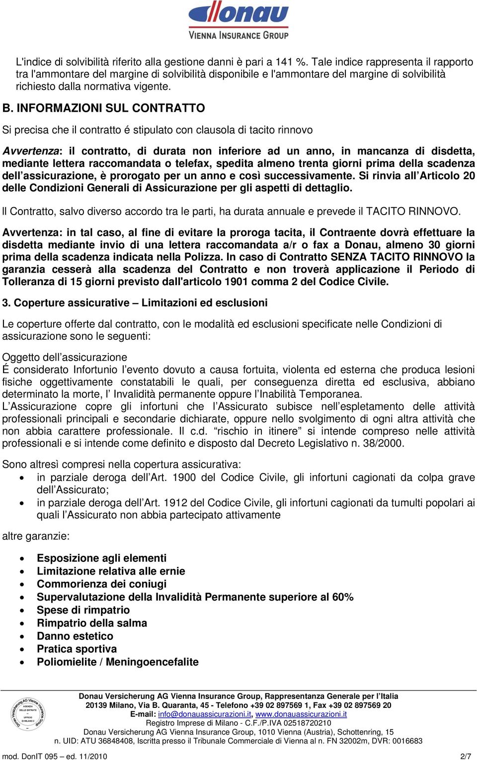 INFORMAZIONI SUL CONTRATTO Si precisa che il contratto é stipulato con clausola di tacito rinnovo Avvertenza: il contratto, di durata non inferiore ad un anno, in mancanza di disdetta, mediante