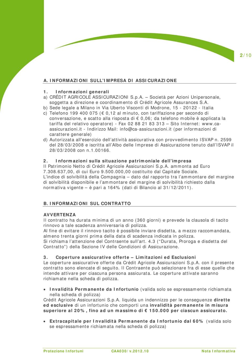 0,06; da telefono mobile è applicata la tariffa del relativo operatore) - Fax 02 88 21 83 313 Sito Internet: www.caassicurazioni.it - Indirizzo Mail: info@ca-assicurazioni.