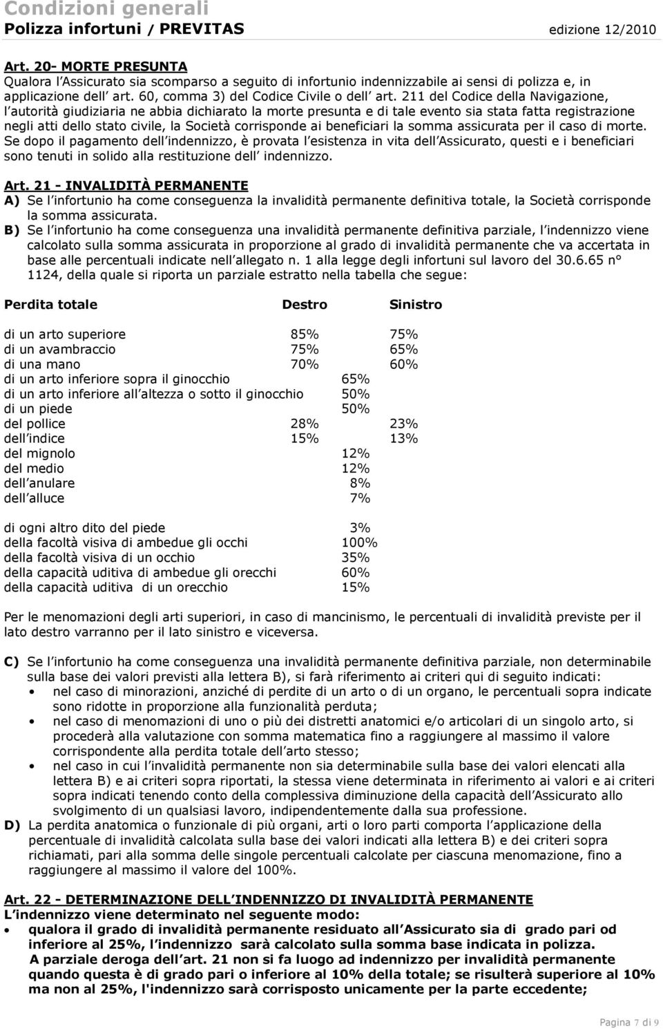 211 del Codice della Navigazione, l autorità giudiziaria ne abbia dichiarato la morte presunta e di tale evento sia stata fatta registrazione negli atti dello stato civile, la Società corrisponde ai