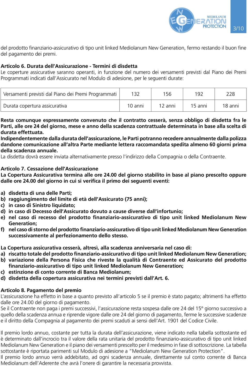 Modulo di adesione, per le seguenti durate: Versamenti previsti dal Piano dei Premi Programmati 132 156 192 228 Durata copertura assicurativa 10 anni 12 anni 15 anni 18 anni Resta comunque