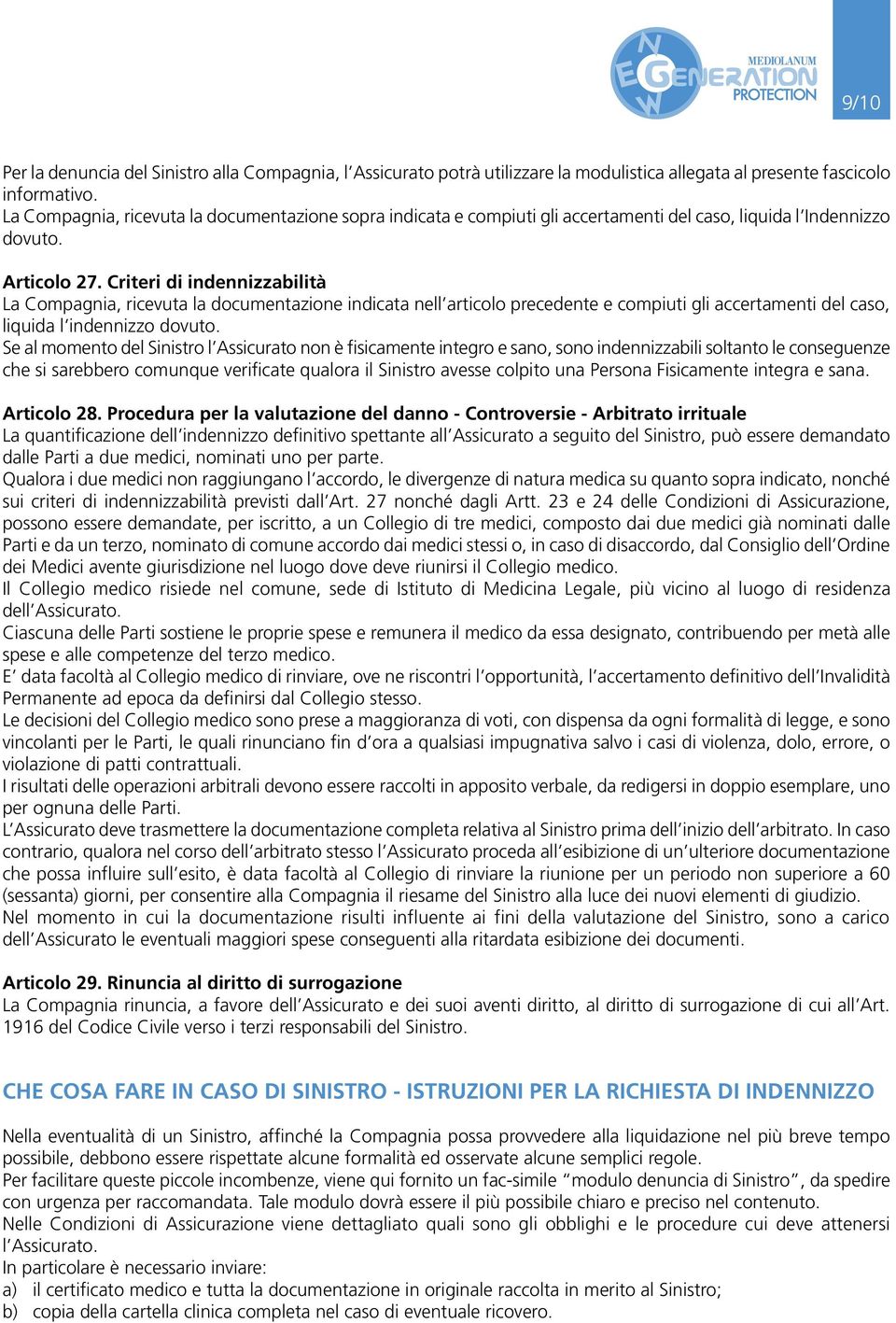 Criteri di indennizzabilità La Compagnia, ricevuta la documentazione indicata nell articolo precedente e compiuti gli accertamenti del caso, liquida l indennizzo dovuto.