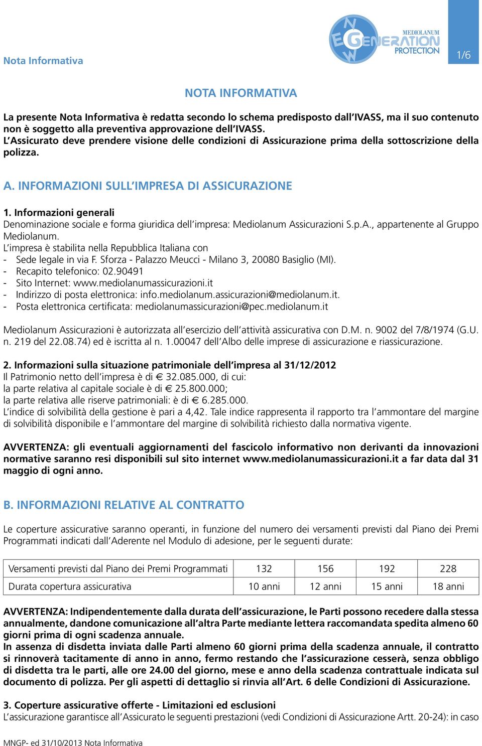 Informazioni generali Denominazione sociale e forma giuridica dell impresa: Mediolanum Assicurazioni S.p.A., appartenente al Gruppo Mediolanum.