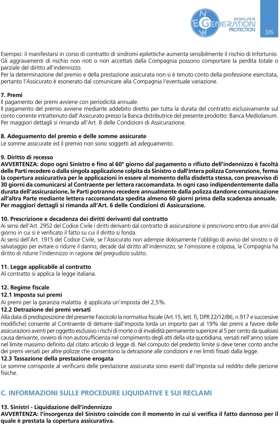 Per la determinazione del premio e della prestazione assicurata non si è tenuto conto della professione esercitata, pertanto l Assicurato è esonerato dal comunicare alla Compagnia l eventuale