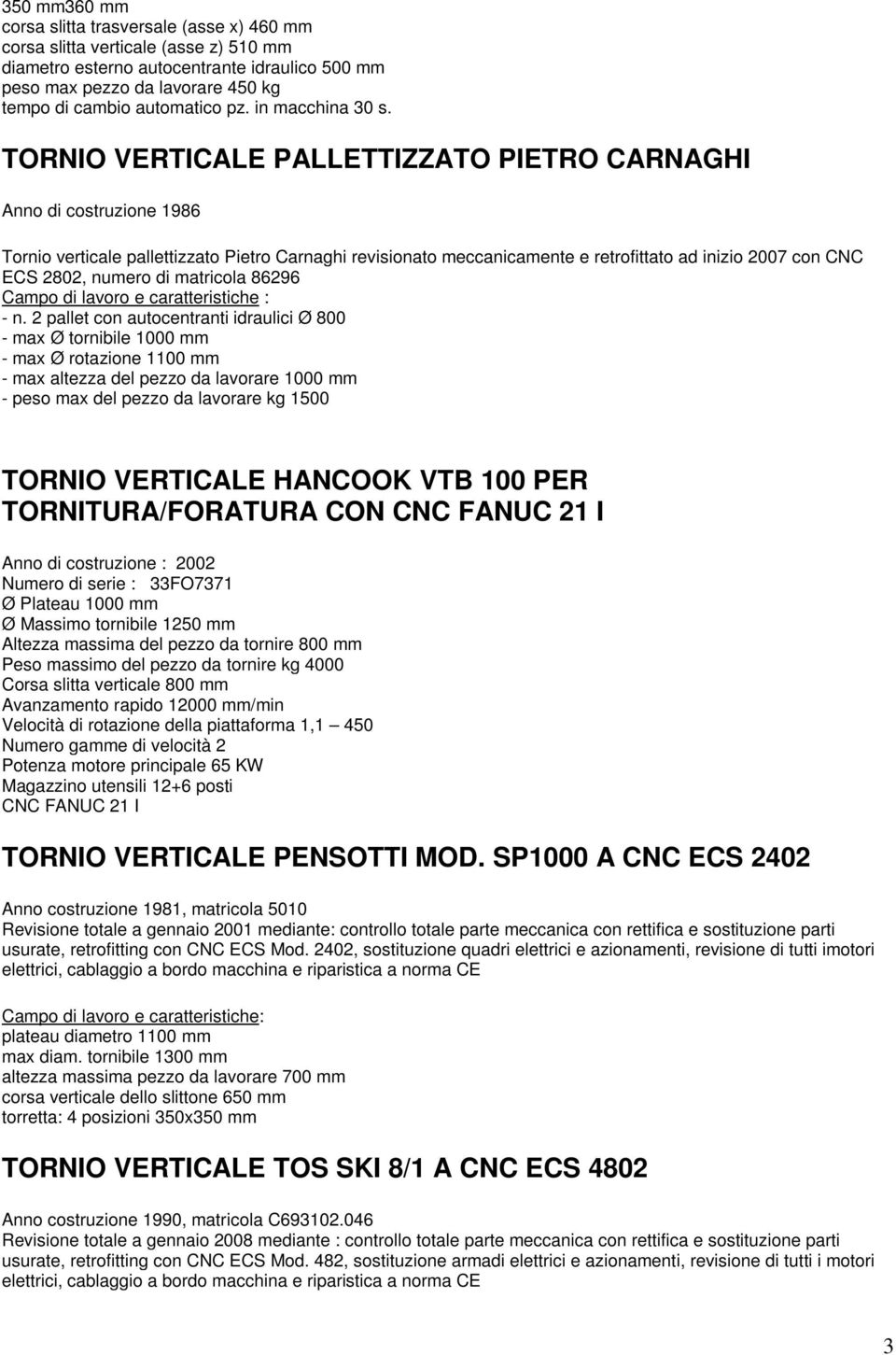 TORNIO VERTICALE PALLETTIZZATO PIETRO CARNAGHI Anno di costruzione 1986 Tornio verticale pallettizzato Pietro Carnaghi revisionato meccanicamente e retrofittato ad inizio 2007 con CNC ECS 2802,