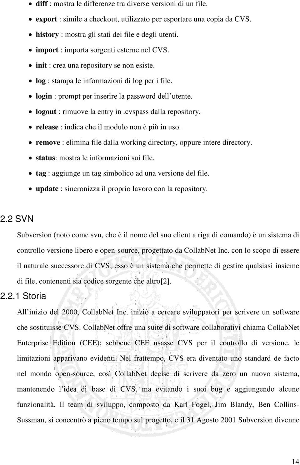 logout : rimuove la entry in.cvspass dalla repository. release : indica che il modulo non è più in uso. remove : elimina file dalla working directory, oppure intere directory.