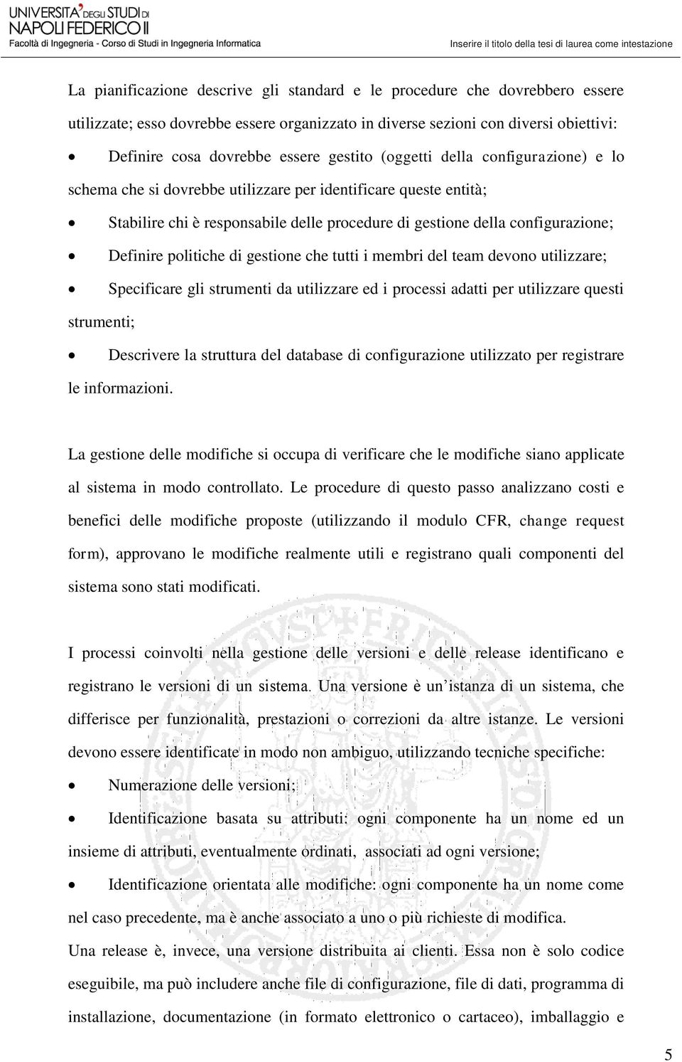 procedure di gestione della configurazione; Definire politiche di gestione che tutti i membri del team devono utilizzare; Specificare gli strumenti da utilizzare ed i processi adatti per utilizzare