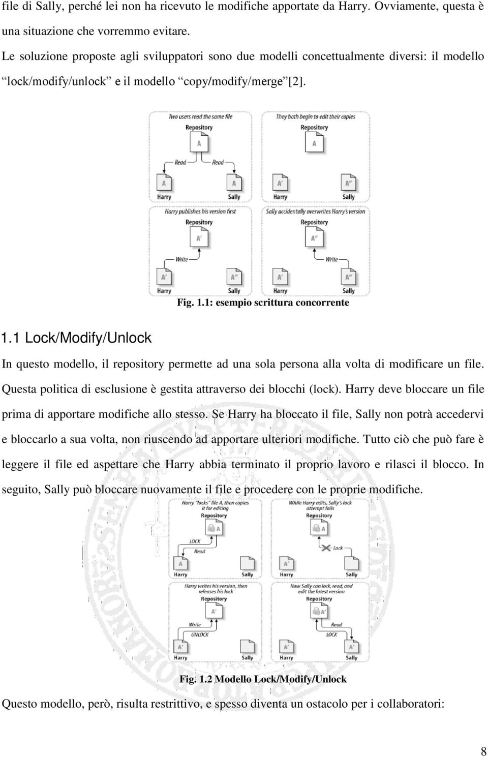 1 Lock/Modify/Unlock In questo modello, il repository permette ad una sola persona alla volta di modificare un file. Questa politica di esclusione è gestita attraverso dei blocchi (lock).