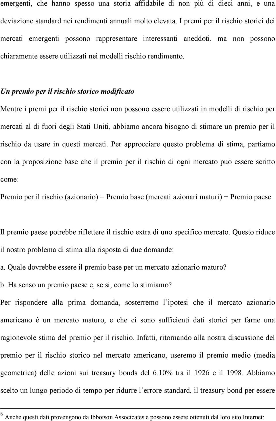 Un premio per il rischio storico modificato Mentre i premi per il rischio storici non possono essere utilizzati in modelli di rischio per mercati al di fuori degli Stati Uniti, abbiamo ancora bisogno