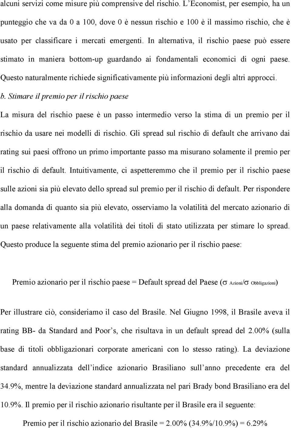 In alternativa, il rischio paese può essere stimato in maniera bottom-up guardando ai fondamentali economici di ogni paese.