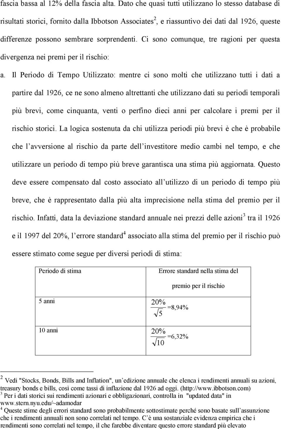 Ci sono comunque, tre ragioni per questa divergenza nei premi per il rischio: a.