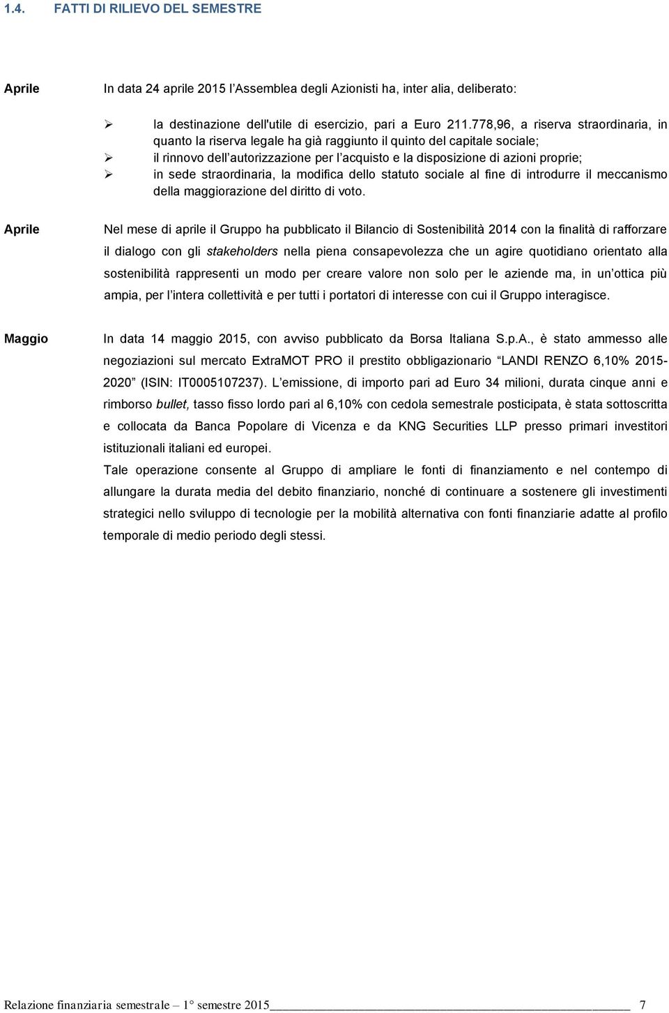 sede straordinaria, la modifica dello statuto sociale al fine di introdurre il meccanismo della maggiorazione del diritto di voto.