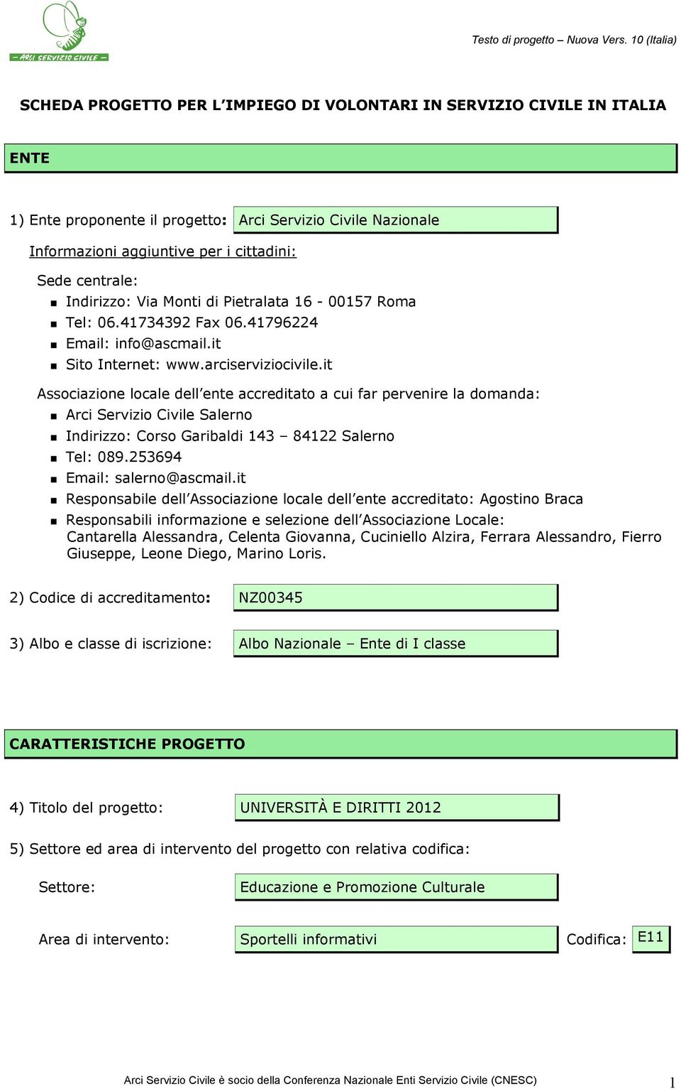 it Associazione locale dell ente accreditato a cui far pervenire la domanda: Arci Servizio Civile Salerno Indirizzo: Corso Garibaldi 143 84122 Salerno Tel: 089.253694 Email: salerno@ascmail.