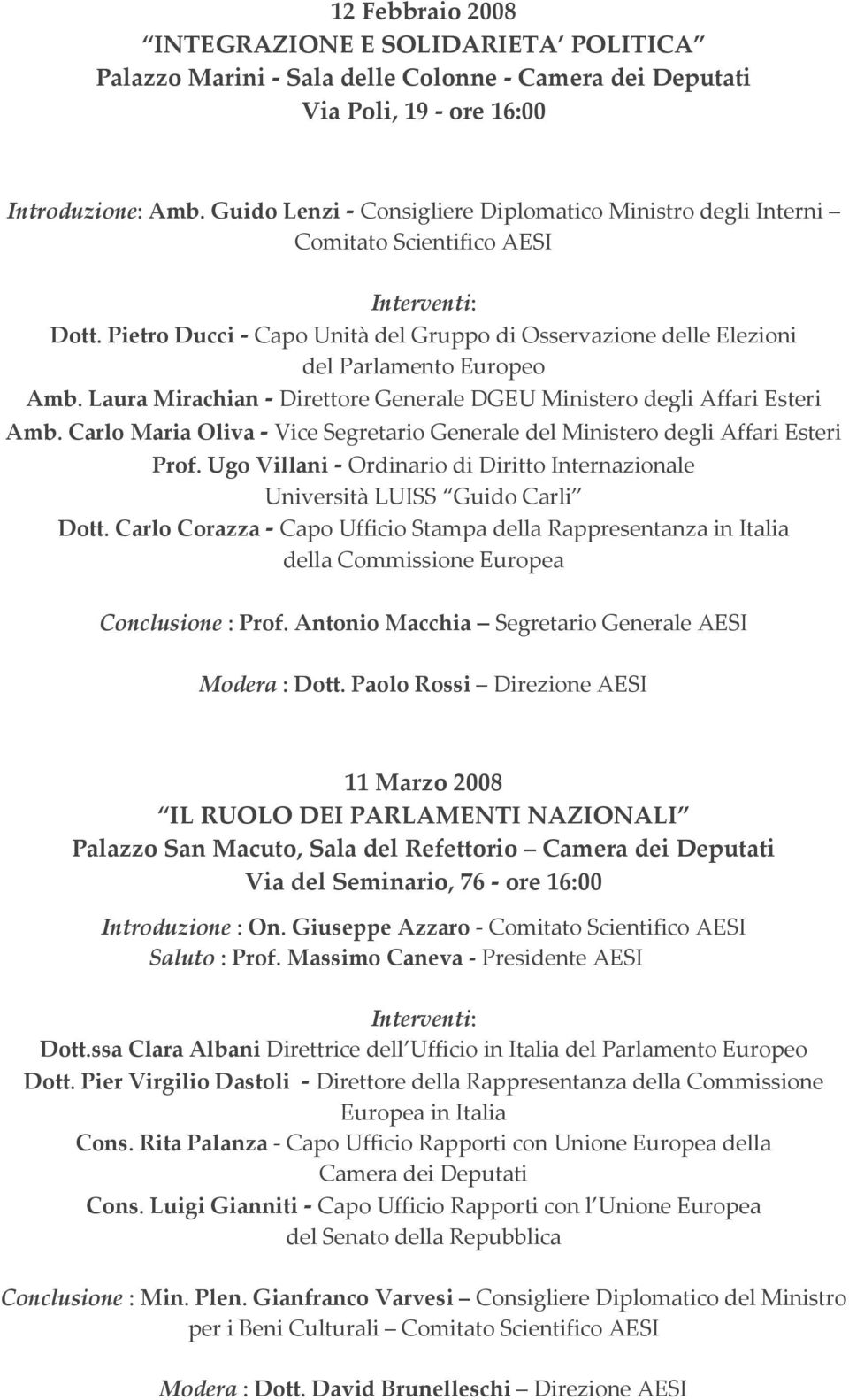 Laura Mirachian Direttore Generale DGEU Ministero degli Affari Esteri Amb. Carlo Maria Oliva Vice Segretario Generale del Ministero degli Affari Esteri Prof.